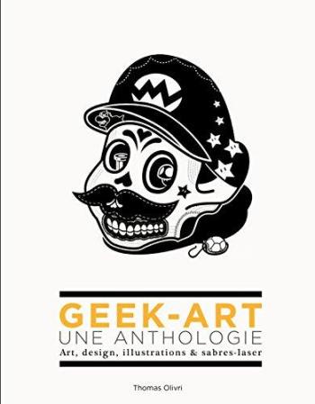 Couverture de l'album Geek-Art - 1. Geek-Art, une anthologie Vol. 1 : Art, design, illustrations & sabres-laser - 2e édition