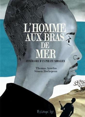 Couverture de l'album L’homme aux bras de mer: Itinéraire d'un pirate somalien (One-shot)