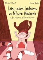 Les Sales histoires de Félicien Moutarde 1. La naissance de Félicien Moutarde