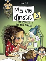 Ma vie d'instit' 3. Les perles de vos élèves