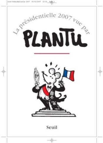 Couverture de l'album Plantu - Recueils - 43. La présidentielle 2007 vue par Plantu